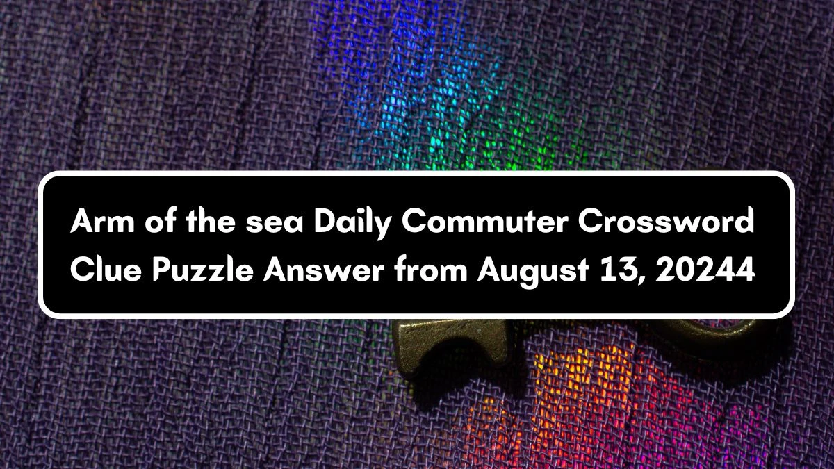 Arm of the sea Daily Commuter Crossword Clue Puzzle Answer from August 13, 2024