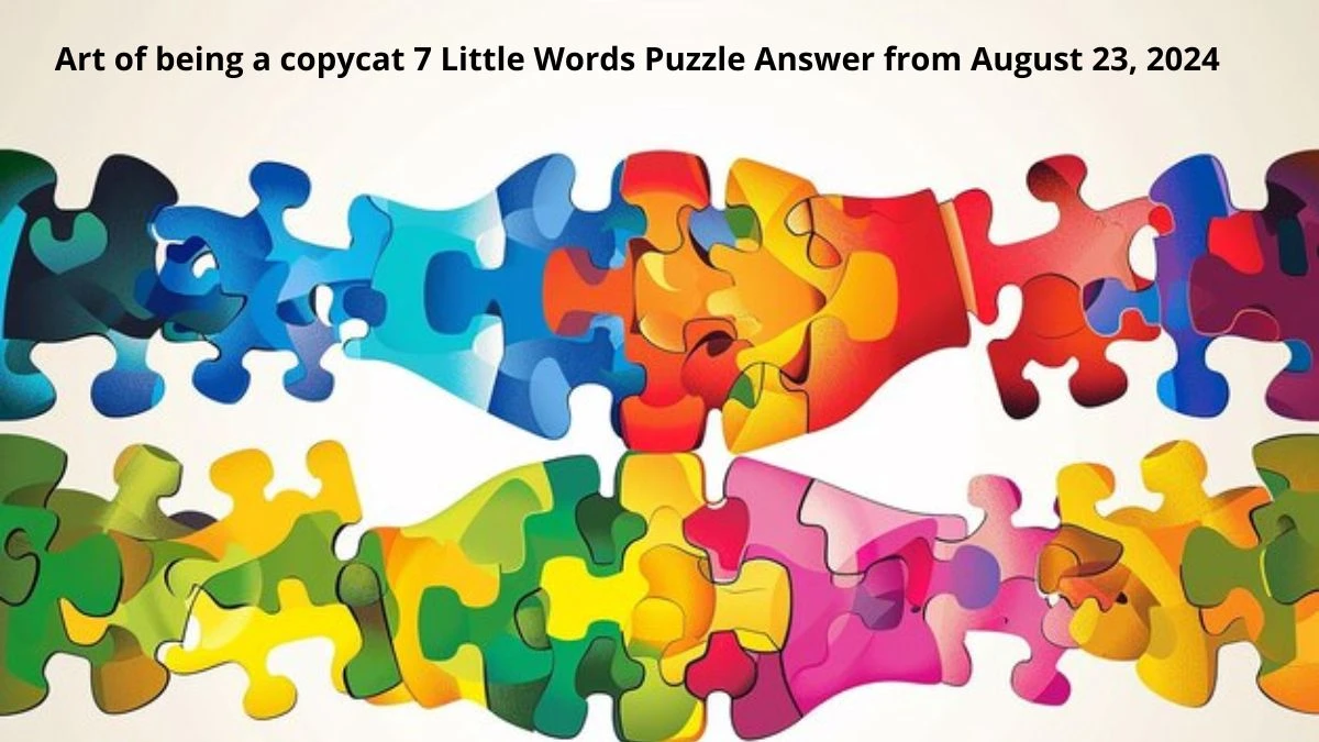 Art of being a copycat 7 Little Words Puzzle Answer from August 23, 2024