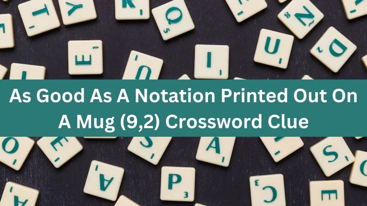 As Good As A Notation Printed Out On A Mug (9,2) Crossword Clue Answers on August 29, 2024