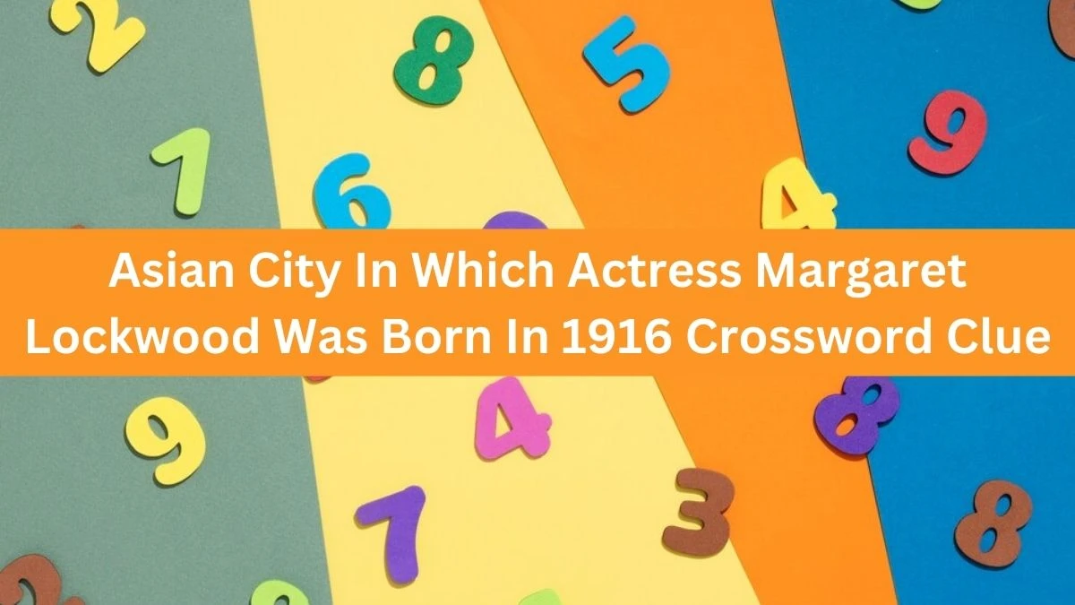 Asian City In Which Actress Margaret Lockwood Was Born In 1916 Crossword Clue Puzzle Answer from August 15, 2024