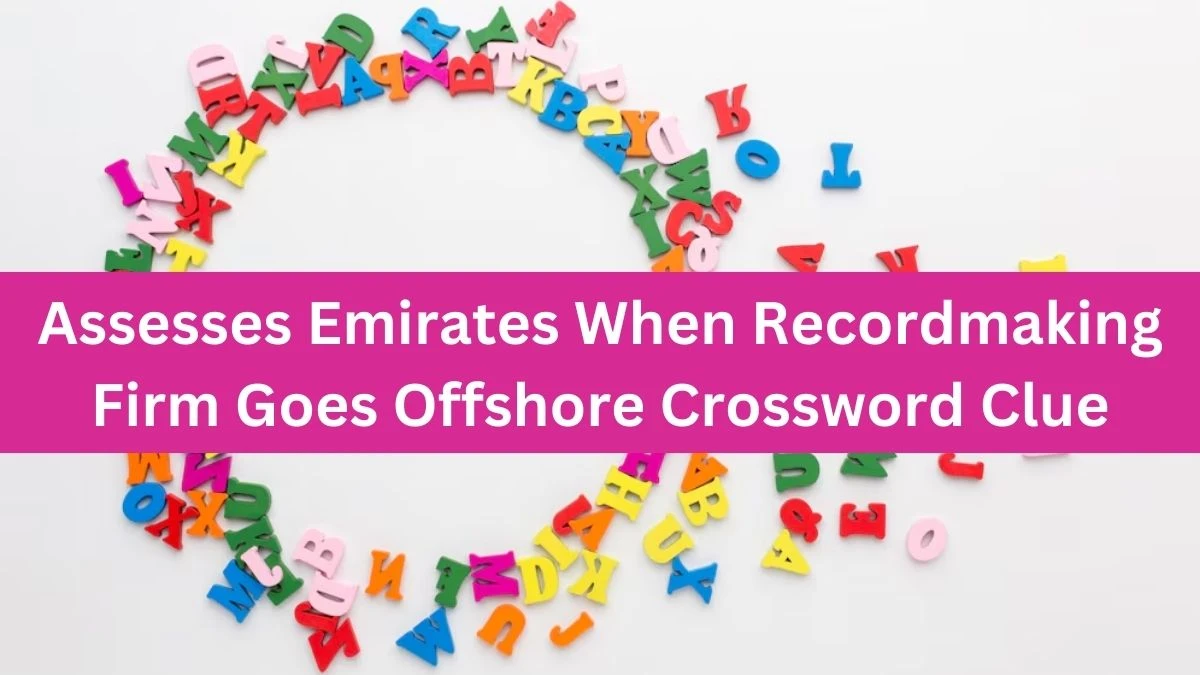 Assesses Emirates When Recordmaking Firm Goes Offshore Crossword Clue Puzzle Answer from August 14, 2024