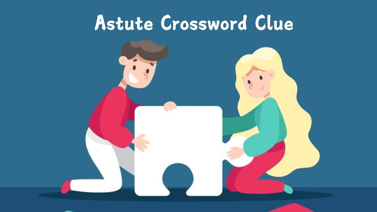 Astute (5-6) Crossword Clue Puzzle Answer from August 13, 2024