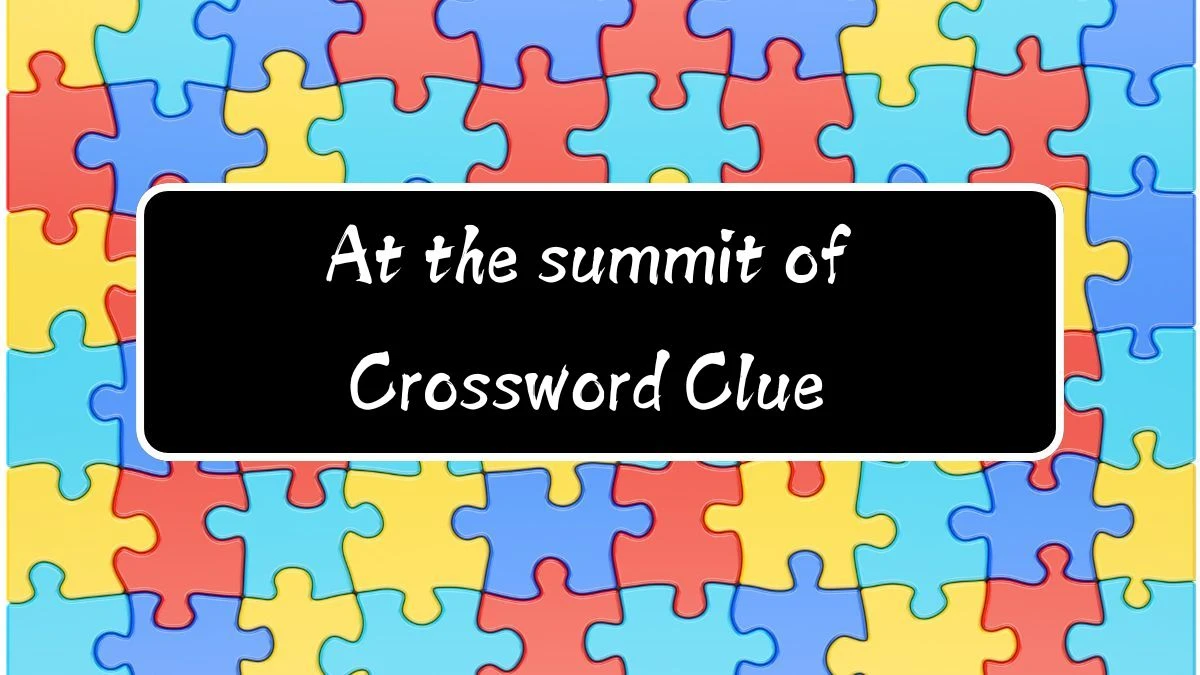 LA Times At the summit of Crossword Puzzle Answer from August 12, 2024