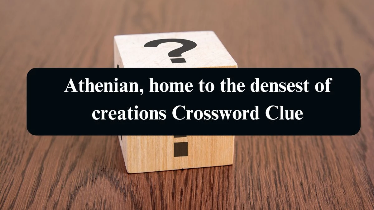 Athenian, home to the densest of creations Crossword Clue Puzzle Answer from August 13, 2024