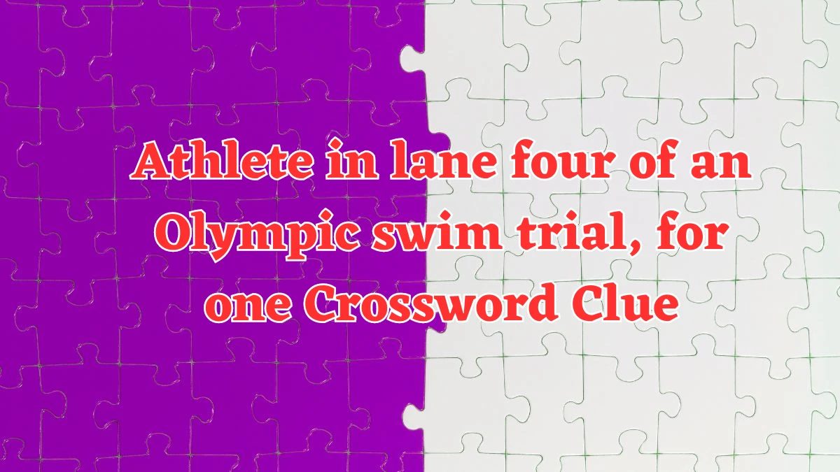 LA Times Athlete in lane four of an Olympic swim trial, for one Crossword Puzzle Answer from August 05, 2024