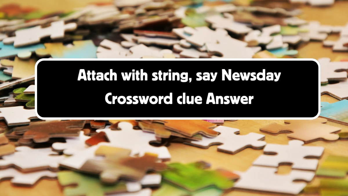 Newsday Attach with string, say Crossword Clue Puzzle Answer from August 11, 2024