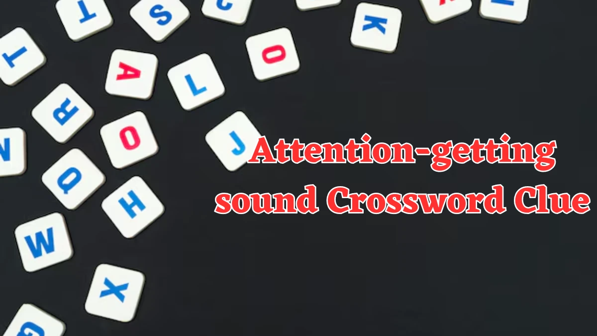 Attention-getting sound NYT Crossword Clue Puzzle Answer from August 07, 2024