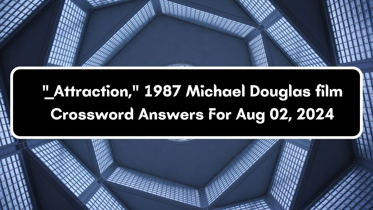 ___ Attraction, 1987 Michael Douglas film Daily Themed Crossword Clue Answers on August 02, 2024