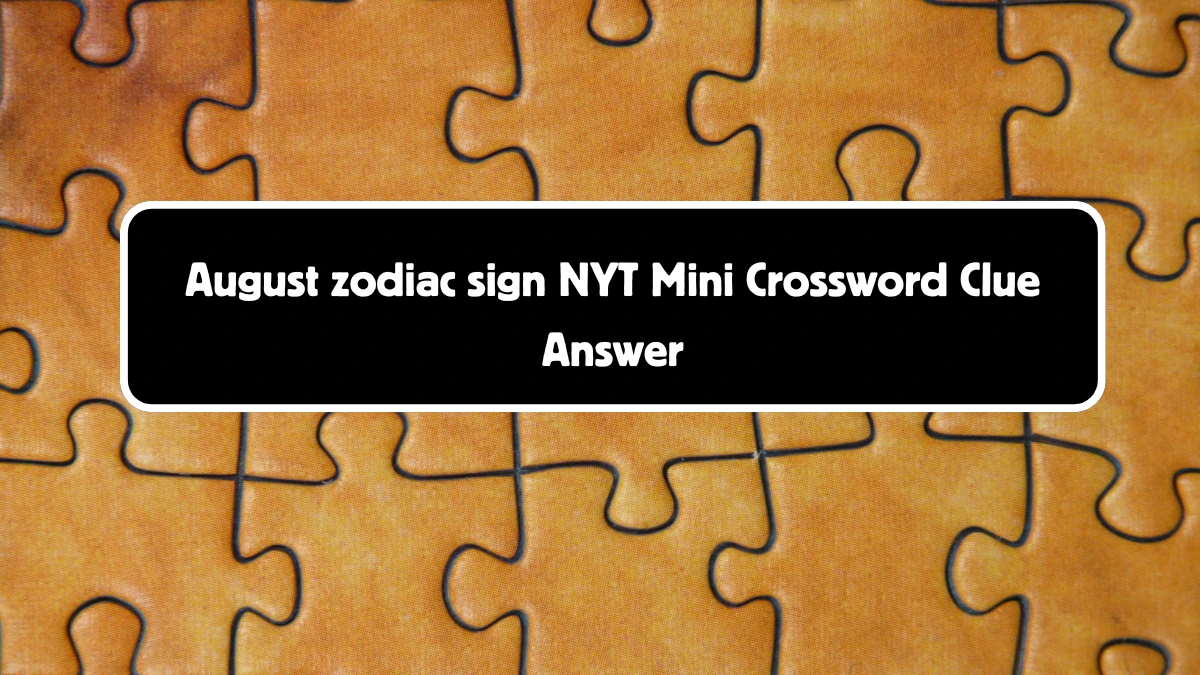 NYT Mini August zodiac sign Crossword Clue Hints Answer