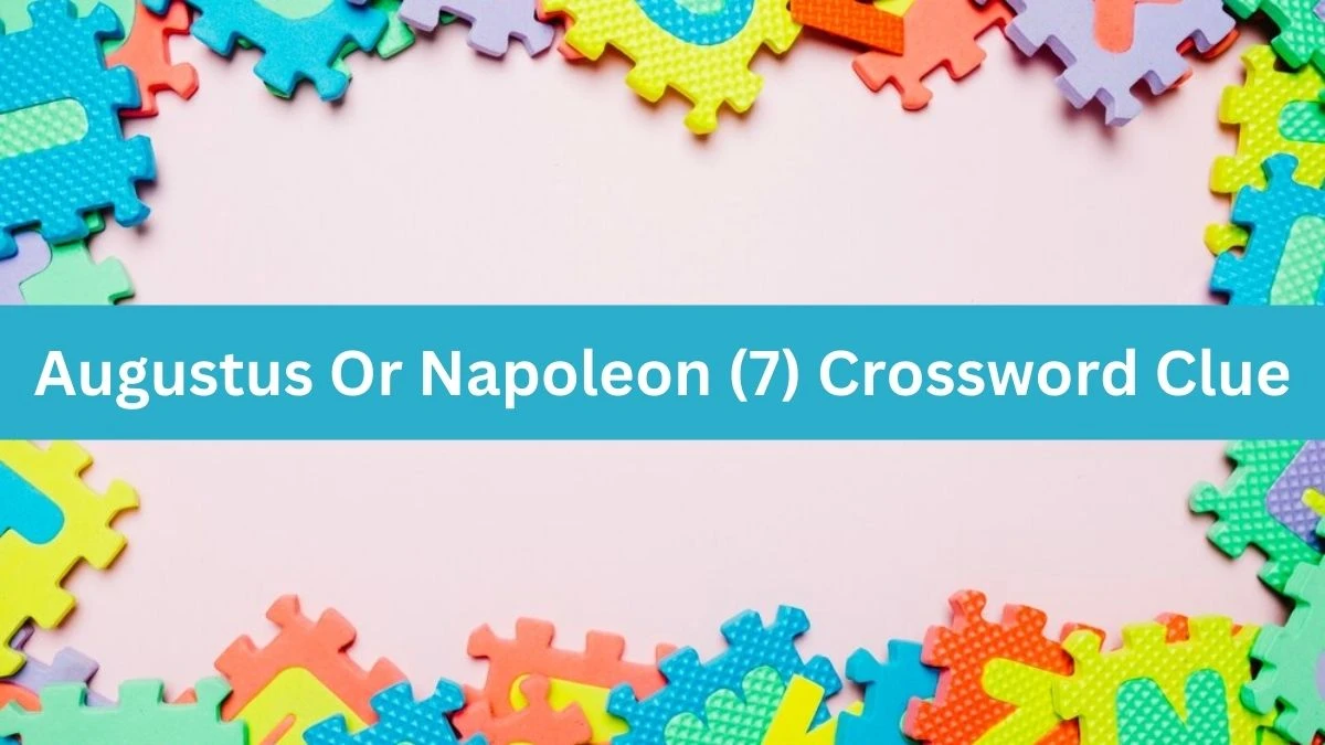 Augustus Or Napoleon (7) Crossword Clue Answers on August 06, 2024