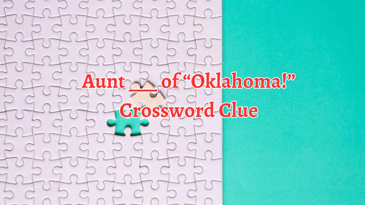 Aunt ___ of “Oklahoma!” NYT Crossword Clue Puzzle Answer from August 31, 2024