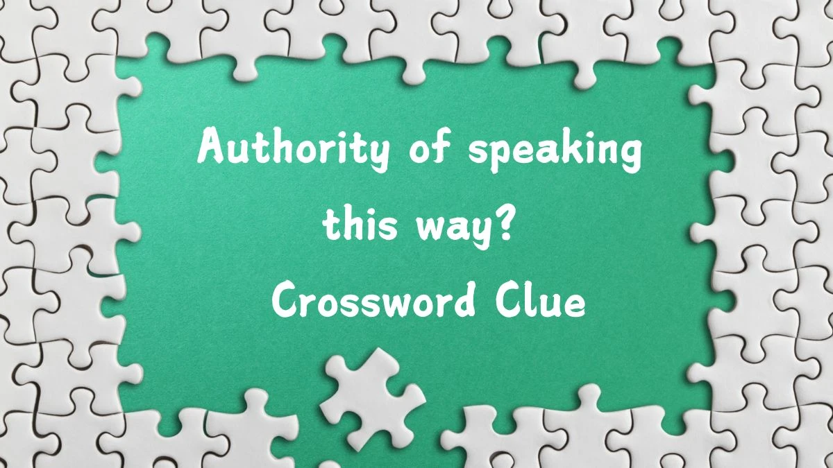 Authority of speaking this way? (3,2) Crossword Clue Answers on August 05, 2024