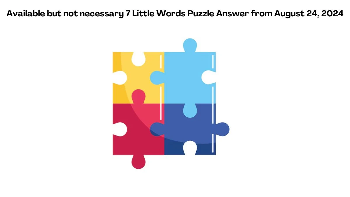 Available but not necessary 7 Little Words Puzzle Answer from August 24, 2024