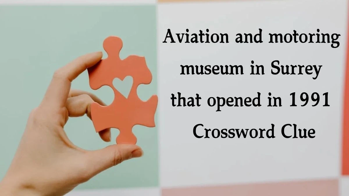 Aviation and motoring museum in Surrey that opened in 1991 Crossword Clue Puzzle Answer from August 16, 2024