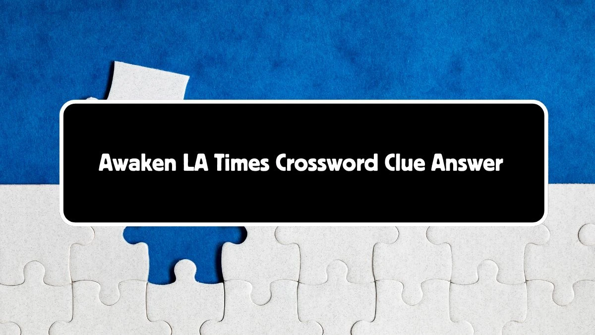 LA Times Awaken Crossword Clue Puzzle Answer from August 04, 2024