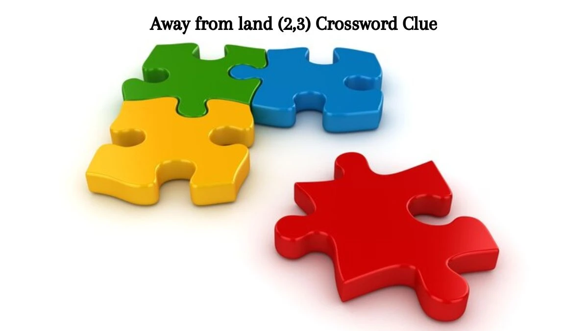 Away from land (2,3) Crossword Clue Puzzle Answer from August 08, 2024