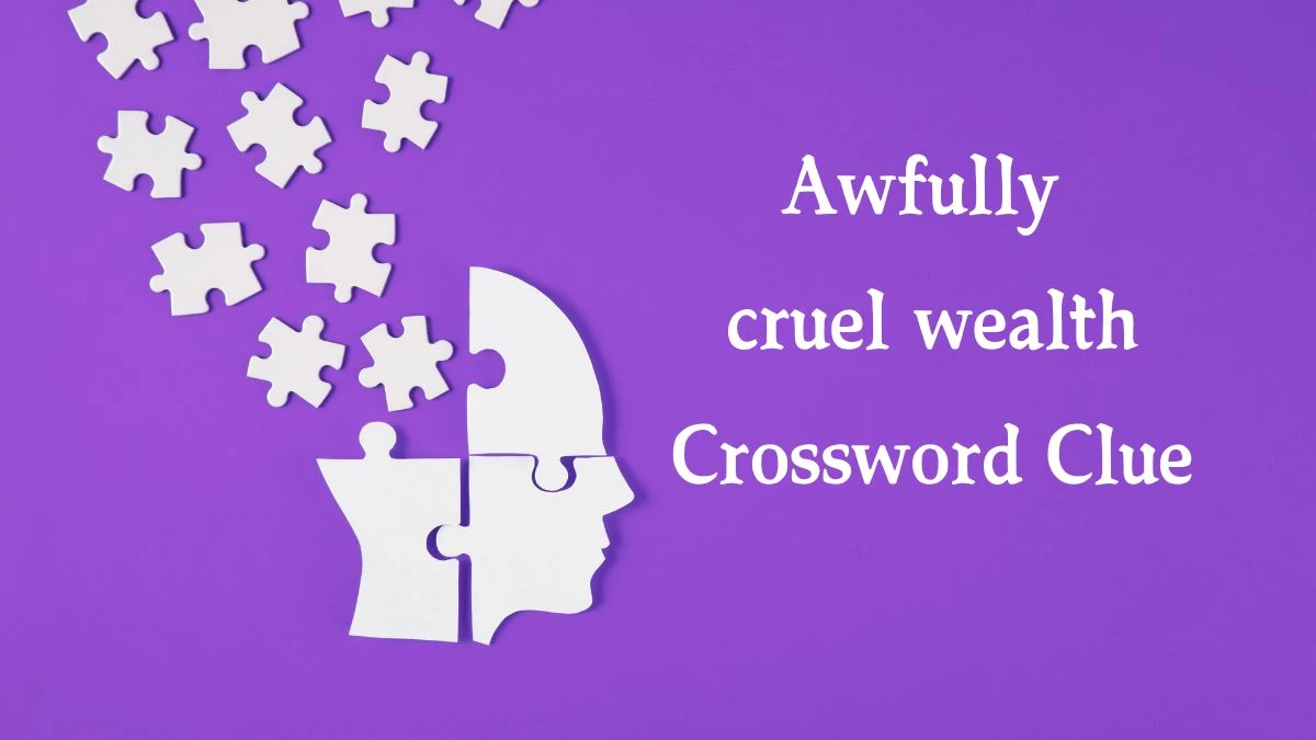 Awfully cruel wealth Crossword Clue Puzzle Answer from August 09, 2024