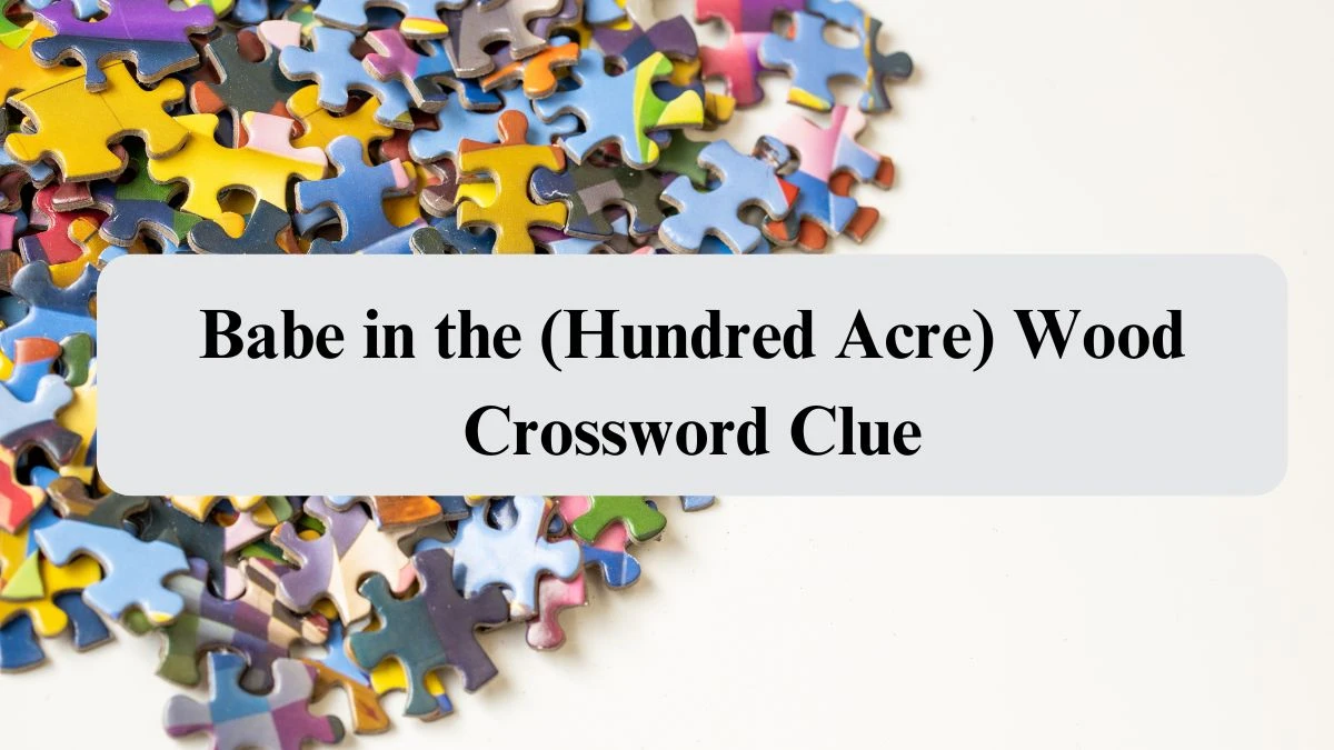 Babe in the (Hundred Acre) Wood NYT Crossword Clue Puzzle Answer from August 04, 2024