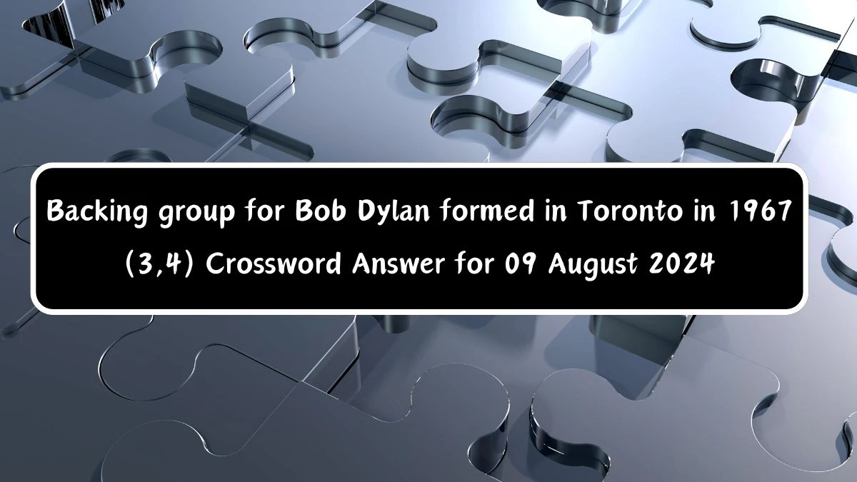 Backing group for Bob Dylan formed in Toronto in 1967 (3,4) Crossword Clue Puzzle Answer from August 09, 2024