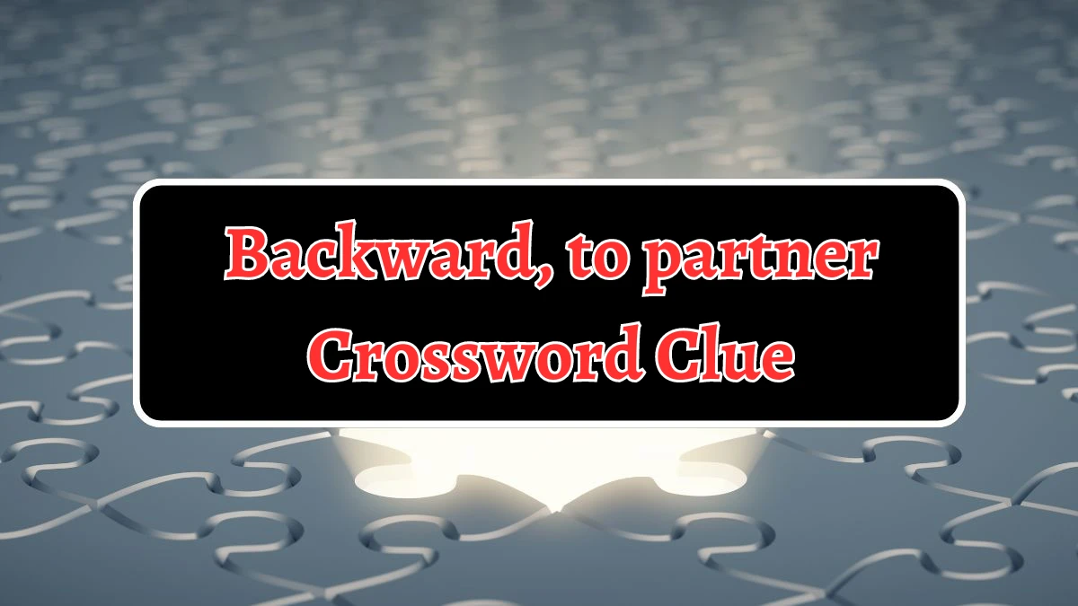 Backward, to partner Crossword Clue Answers on August 14, 2024