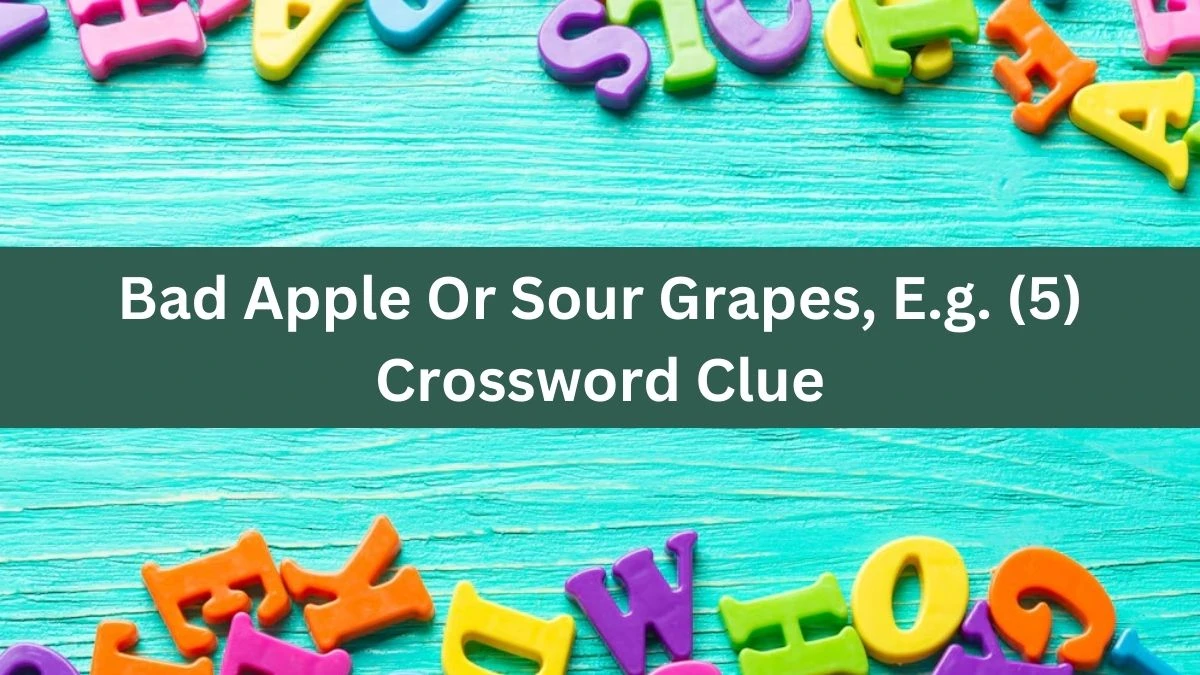 NYT Bad Apple Or Sour Grapes, E.g. (5) Crossword Clue Puzzle Answer from August 01, 2024