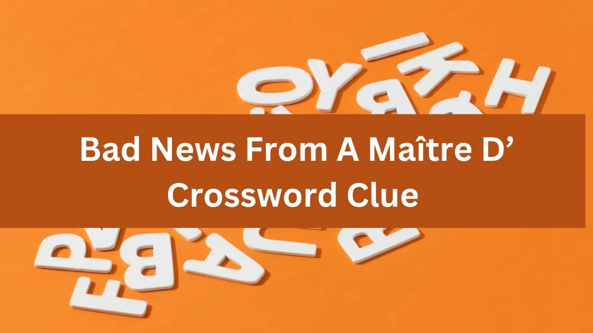 NYT Bad News From A Maître D’ Crossword Clue Puzzle Answer from August 09, 2024