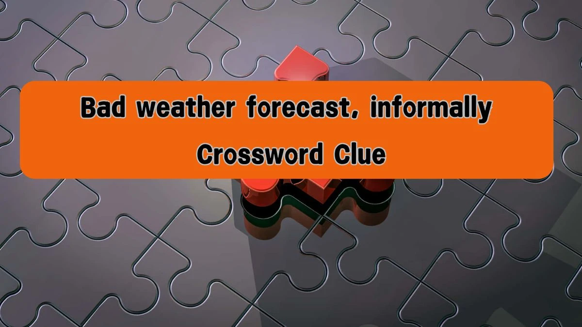 Bad weather forecast, informally NYT Crossword Clue Puzzle Answer from August 08, 2024