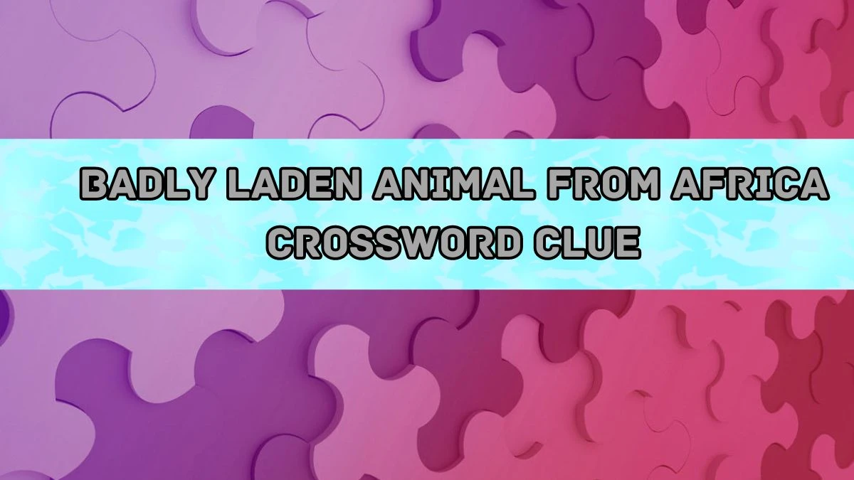 Badly laden animal from Africa Crossword Clue Puzzle Answer from August 20, 2024