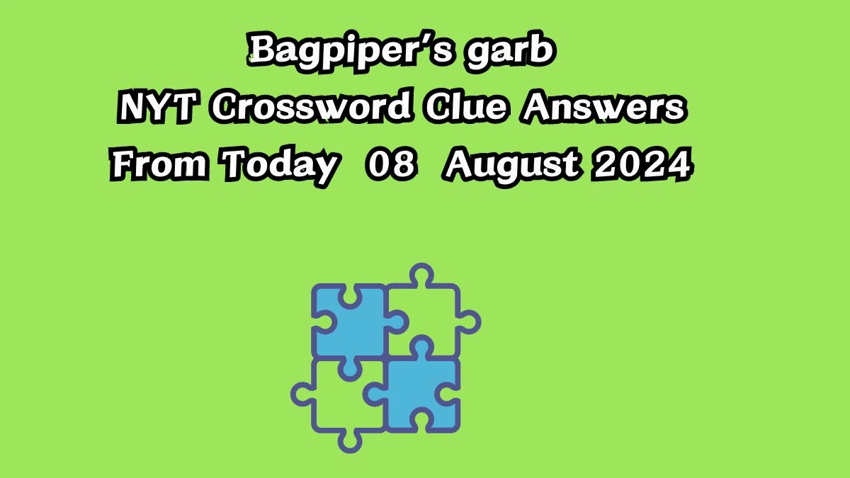 Bagpiper’s garb NYT Crossword Clue Puzzle Answer from August 08, 2024