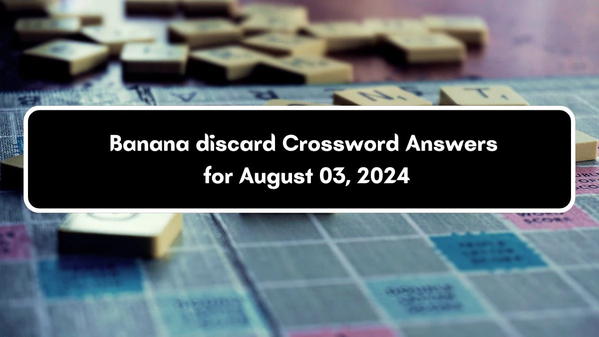 Banana discard Daily Themed Crossword Clue Puzzle Answer from August 03, 2024