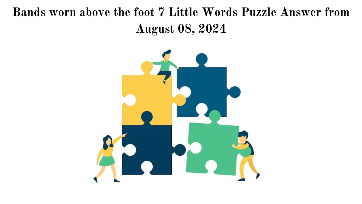 Bands worn above the foot 7 Little Words Puzzle Answer from August 08, 2024