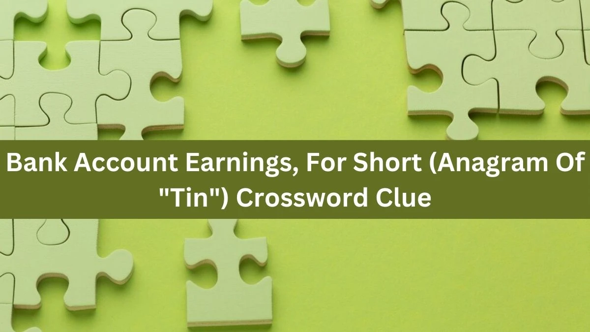 Bank Account Earnings, For Short (Anagram Of Tin) Daily Themed Crossword Clue Puzzle Answer from August 22, 2024