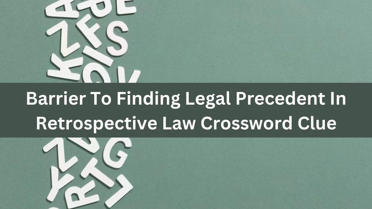 Barrier To Finding Legal Precedent In Retrospective Law Crossword Clue Puzzle Answer from August 19, 2024