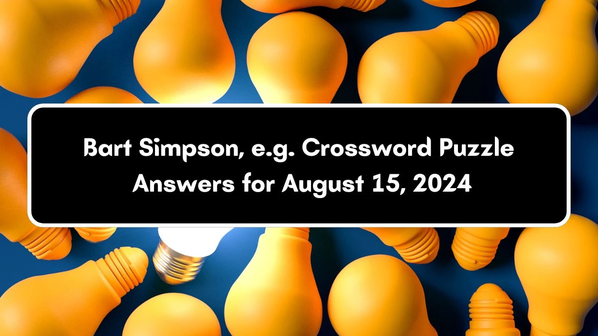 LA Times Bart Simpson, e.g. Crossword Clue Puzzle Answer from August 15, 2024