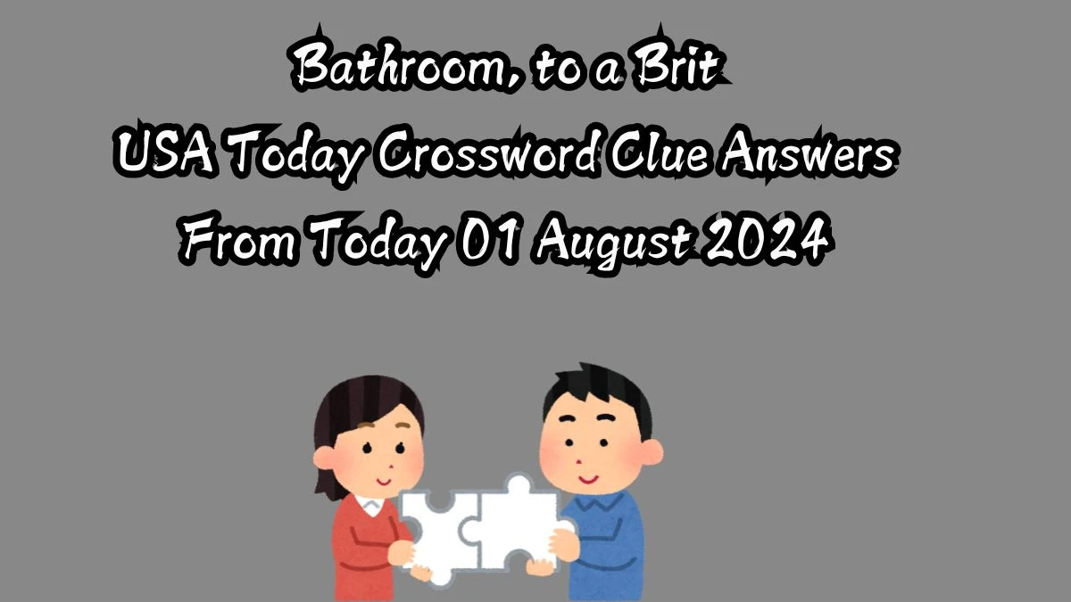 USA Today Bathroom, to a Brit Crossword Clue Puzzle Answer from August 01, 2024