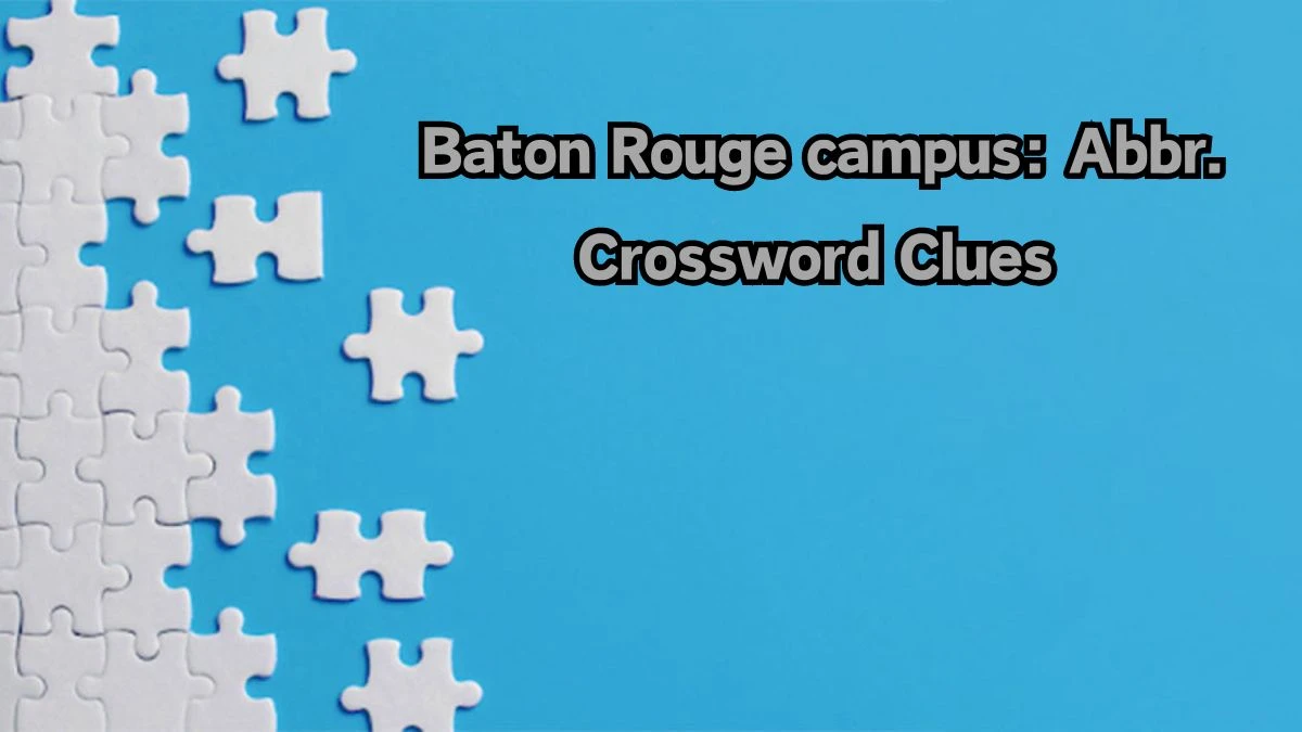 Baton Rouge campus: Abbr. Crossword Clue Daily Themed 3 Letters Puzzle Answer from August 12, 2024