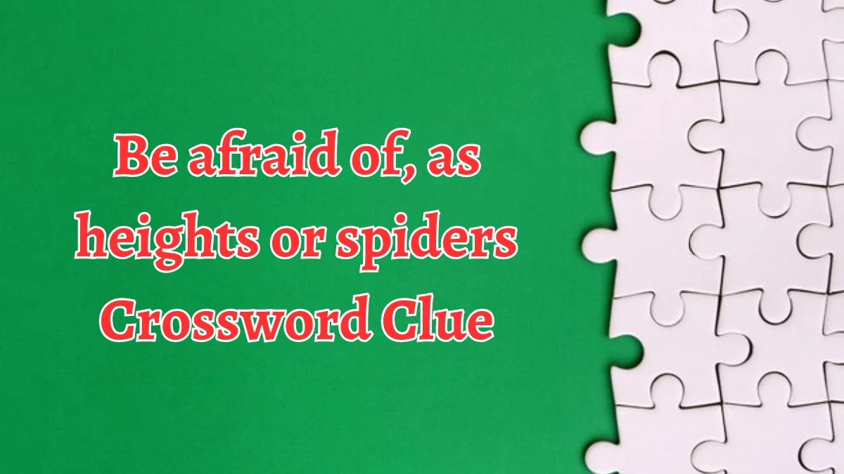 Be afraid of, as heights or spiders Daily Themed Crossword Clue Puzzle Answer from August 12, 2024