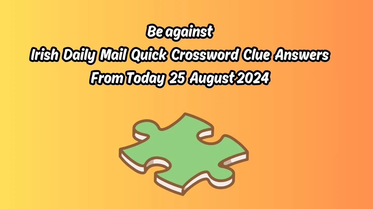 Be against Irish Daily Mail Quick Crossword Clue Puzzle Answer from August 25, 2024