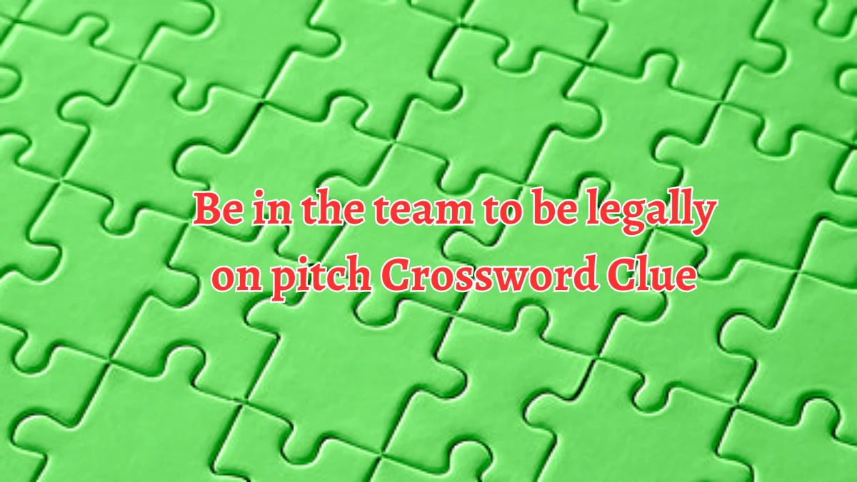 Be in the team to be legally on pitch Crossword Clue Puzzle Answer from August 19, 2024