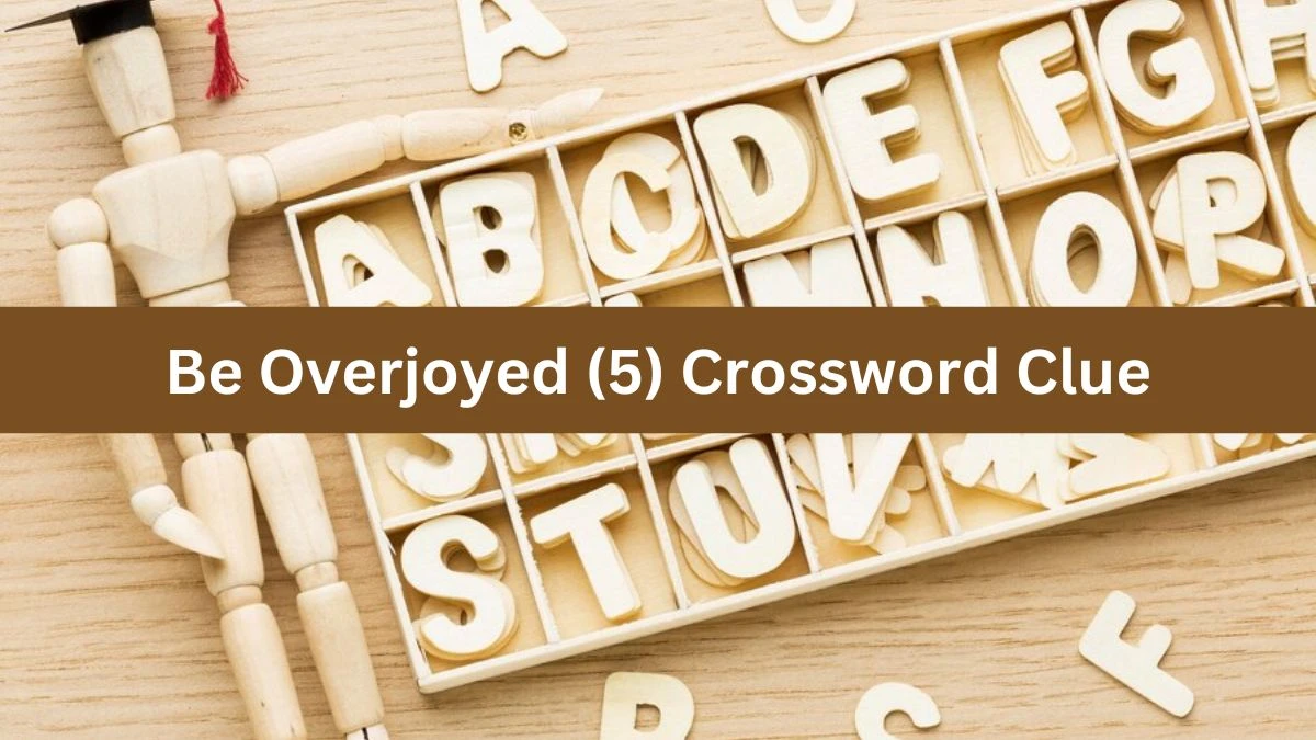 Be Overjoyed (5) Crossword Clue Answers on August 03, 2024