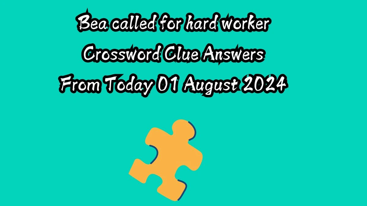 Bea called for hard worker Crossword Clue Puzzle Answer from August 01, 2024