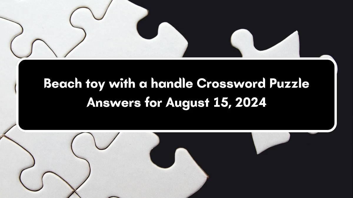 Universal Beach toy with a handle Crossword Clue Puzzle Answer from August 15, 2024