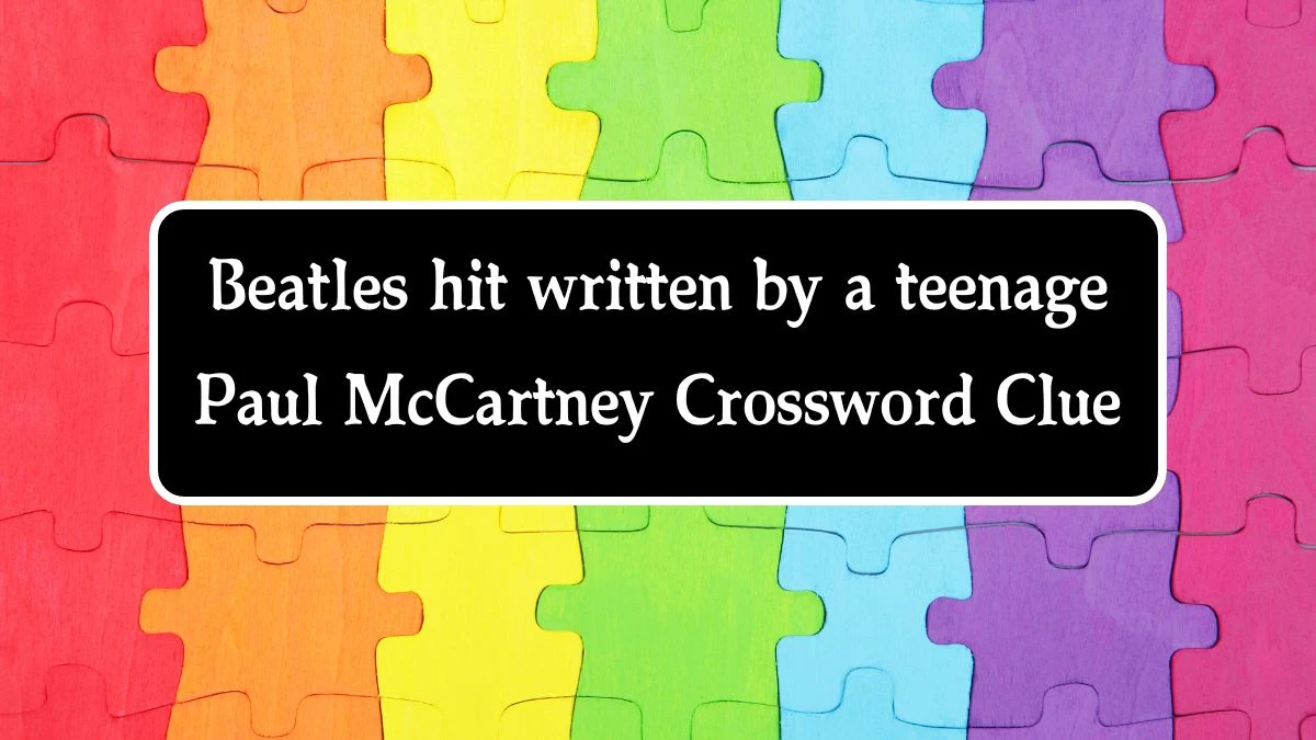 NYT Beatles hit written by a teenage Paul McCartney (11) Crossword Clue Puzzle Answer from August 14, 2024