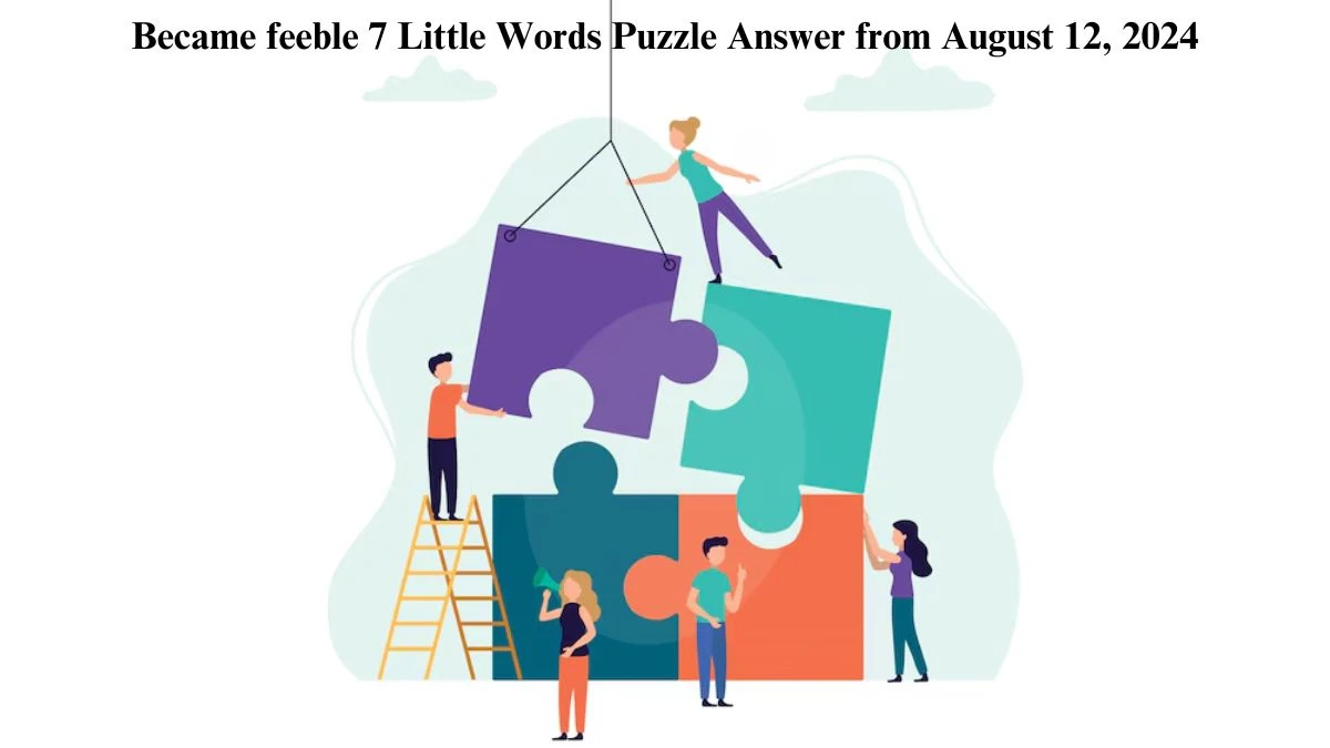 Became feeble 7 Little Words Puzzle Answer from August 12, 2024