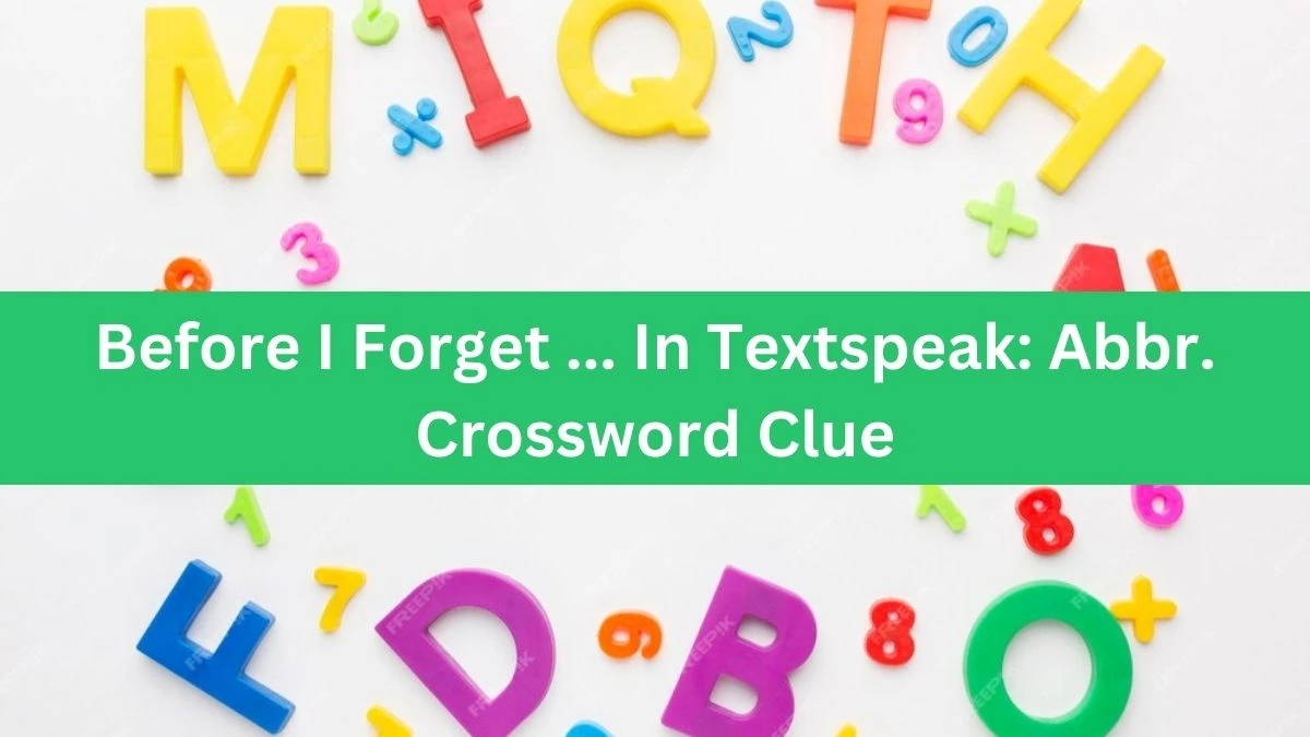 Before I Forget ... In Textspeak: Abbr. Daily Themed Crossword Clue Puzzle Answer from August 15, 2024