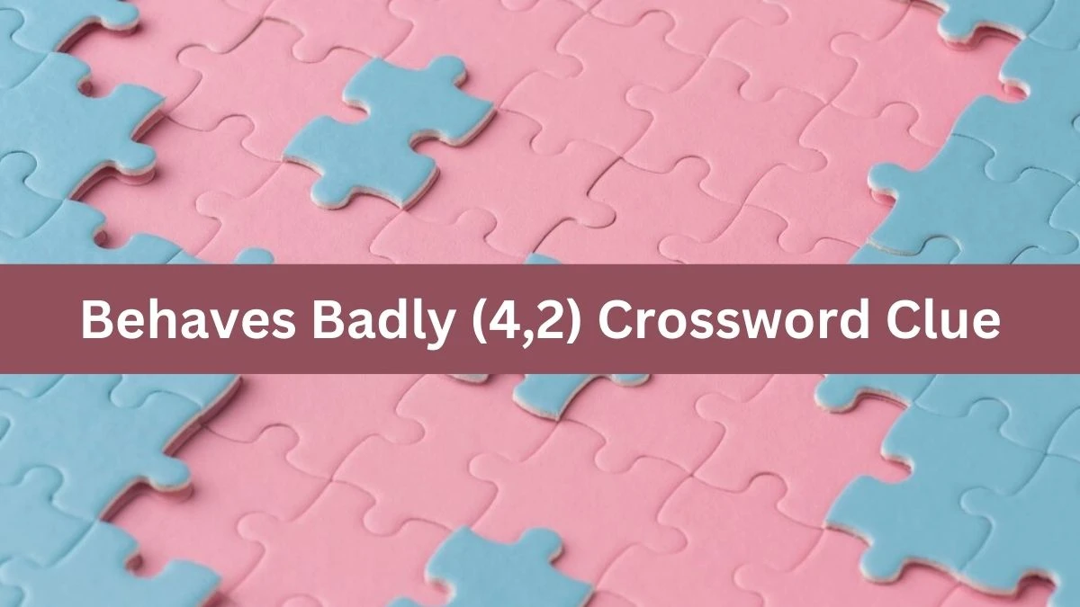 Behaves Badly (4,2) 6 Letters Crossword Clue Puzzle Answer from August 07, 2024