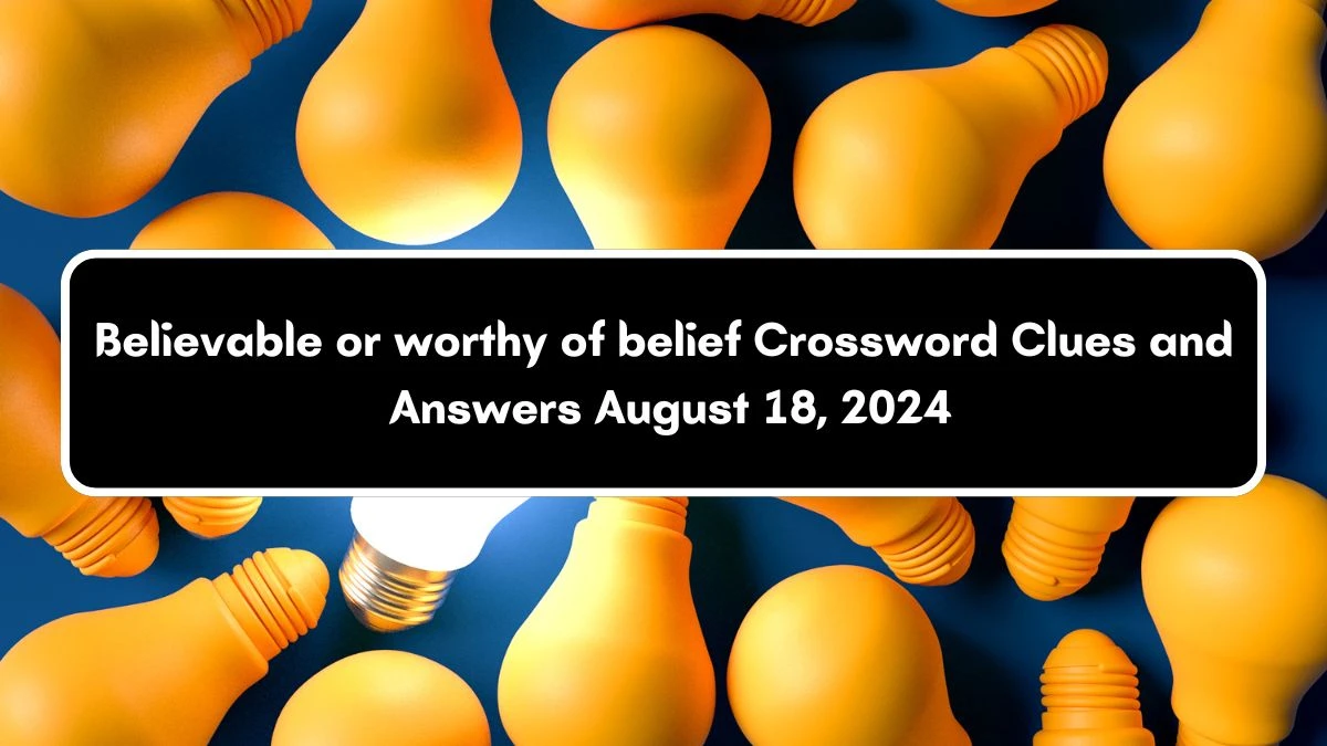 Irish Daily Mail Quick Believable or worthy of belief Crossword Clue Puzzle Answer from August 18, 2024