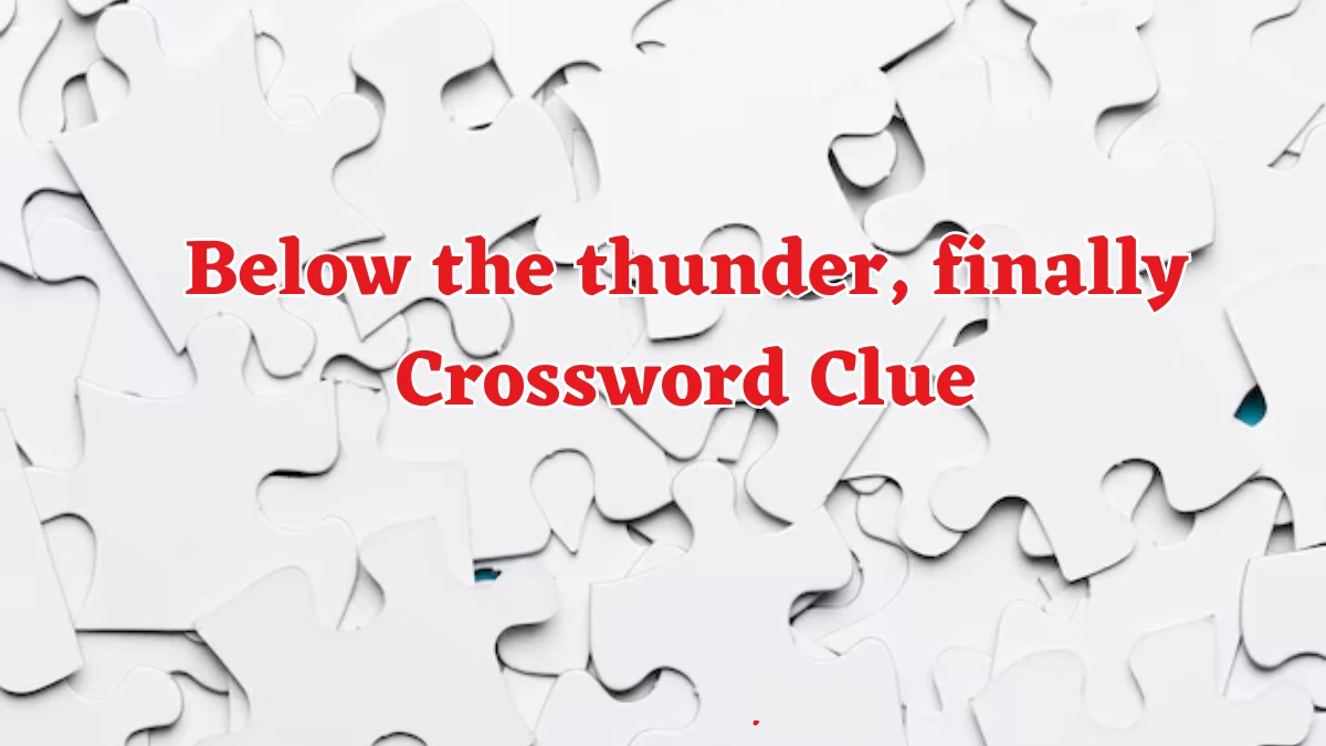 Below the thunder, finally Crossword Clue Puzzle Answer from August 17, 2024