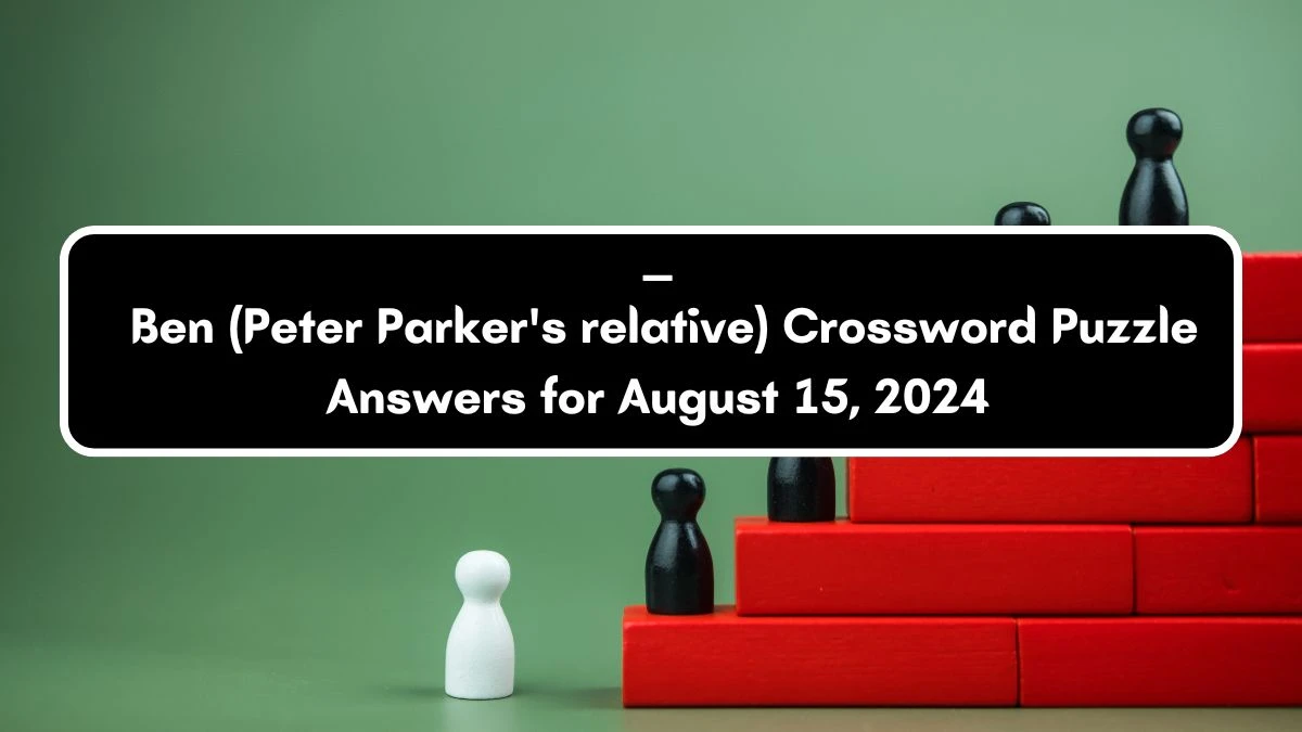 ___ Ben (Peter Parker's relative) Daily Themed Crossword Clue Puzzle Answer from August 15, 2024