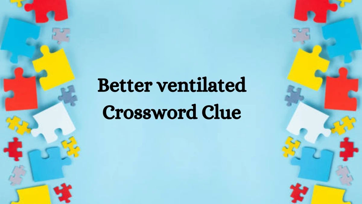 LA Times Better ventilated Crossword Clue Puzzle Answer from August 13, 2024